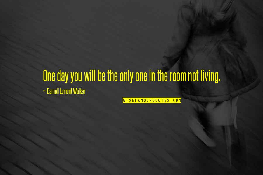 One Day One Room Quotes By Darnell Lamont Walker: One day you will be the only one