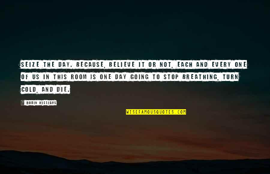 One Day One Room Quotes By Robin Williams: Seize the day. Because, believe it or not,