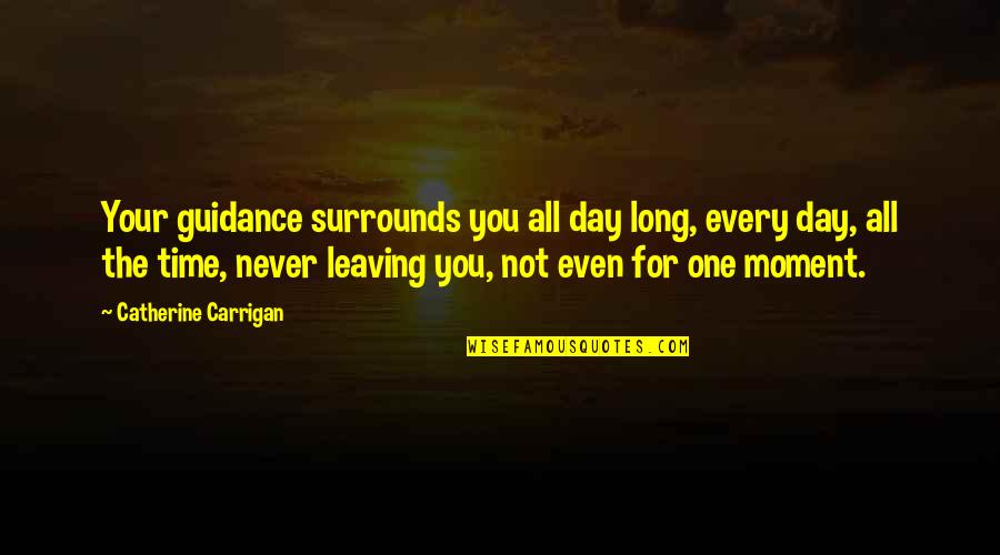 One Day One Time Quotes By Catherine Carrigan: Your guidance surrounds you all day long, every