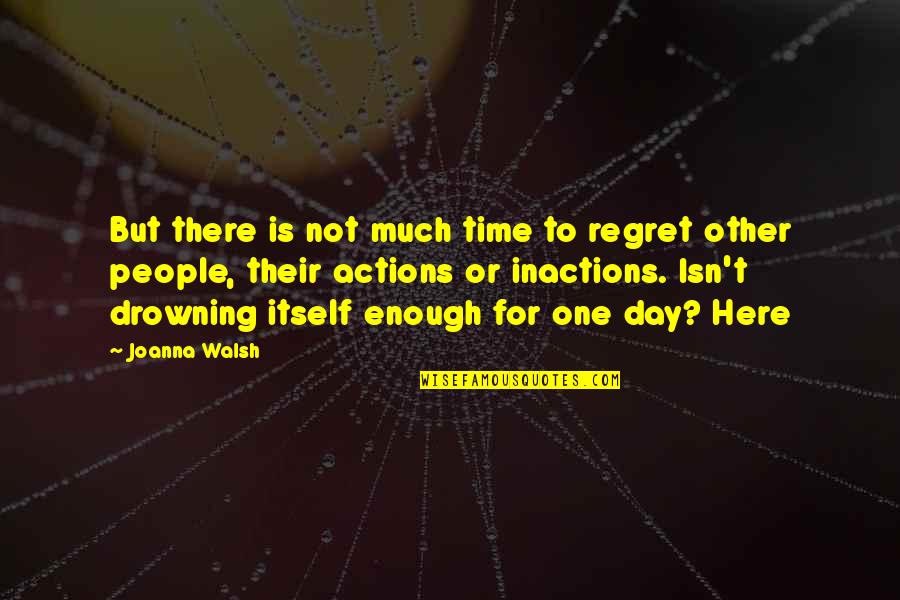 One Day One Time Quotes By Joanna Walsh: But there is not much time to regret