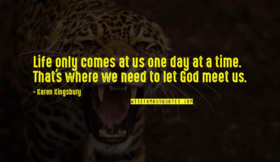 One Day One Time Quotes By Karen Kingsbury: Life only comes at us one day at