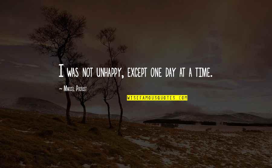 One Day One Time Quotes By Marcel Proust: I was not unhappy, except one day at