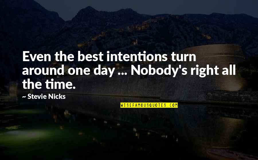 One Day One Time Quotes By Stevie Nicks: Even the best intentions turn around one day