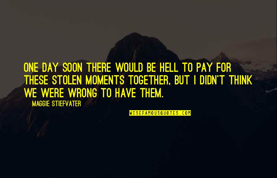 One Day Quotes By Maggie Stiefvater: One day soon there would be hell to One Day Quotes By Maggie Stiefvater: One day soon there would be hell to