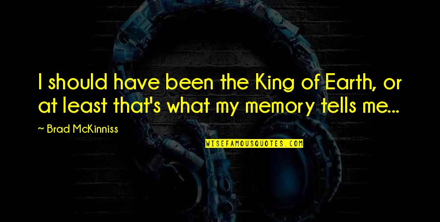 One Day She Finally Grasped Quote Quotes By Brad McKinniss: I should have been the King of Earth,