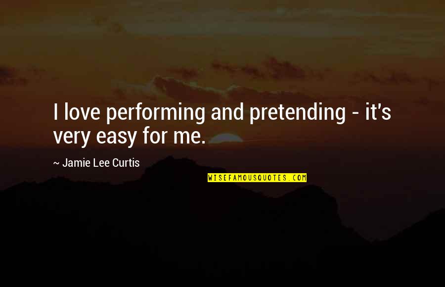 One Day She Will Be Gone Quotes By Jamie Lee Curtis: I love performing and pretending - it's very One Day She Will Be Gone Quotes By Jamie Lee Curtis: I love performing and pretending - it's very