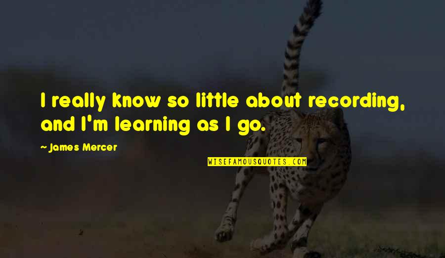 One Day Soon Well Be Together Quotes By James Mercer: I really know so little about recording, and