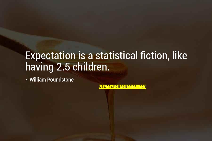 One Day The Truth Will Come Out Quotes By William Poundstone: Expectation is a statistical fiction, like having 2.5