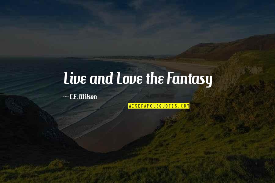 One Day They Will Realize Quotes By C.E. Wilson: Live and Love the Fantasy