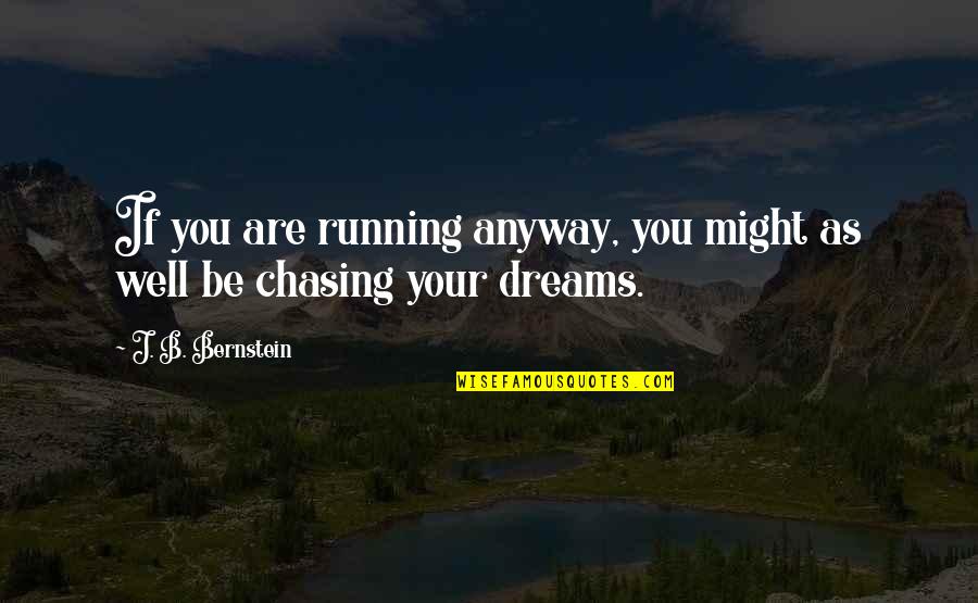 One Day They Will Realize Quotes By J. B. Bernstein: If you are running anyway, you might as