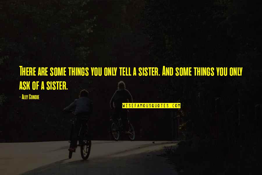 One Day Things Will Get Better Quotes By Ally Condie: There are some things you only tell a