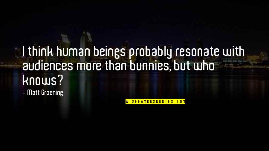 One Day Things Will Get Better Quotes By Matt Groening: I think human beings probably resonate with audiences