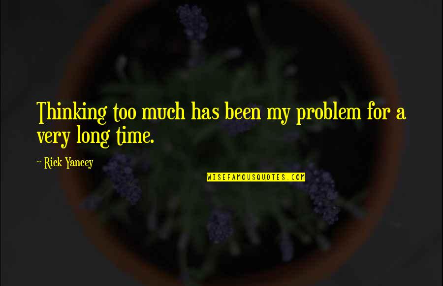 One Day Things Will Work Out Quotes By Rick Yancey: Thinking too much has been my problem for