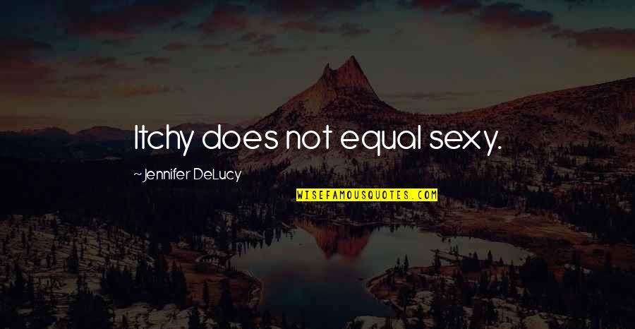 One Day To Go Birthday Quotes By Jennifer DeLucy: Itchy does not equal sexy. One Day To Go Birthday Quotes By Jennifer DeLucy: Itchy does not equal sexy.