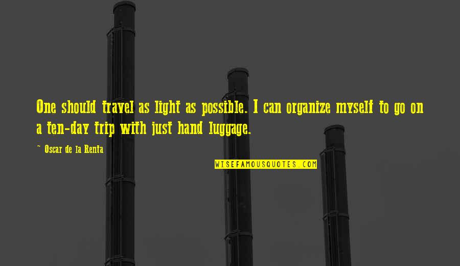 One Day Trip Quotes By Oscar De La Renta: One should travel as light as possible. I One Day Trip Quotes By Oscar De La Renta: One should travel as light as possible. I