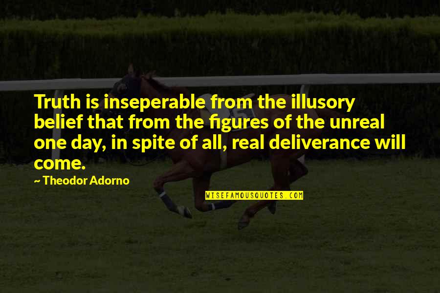 One Day Truth Will Come Out Quotes By Theodor Adorno: Truth is inseperable from the illusory belief that One Day Truth Will Come Out Quotes By Theodor Adorno: Truth is inseperable from the illusory belief that