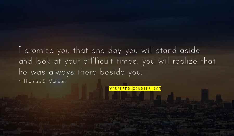 One Day U Realize Quotes By Thomas S. Monson: I promise you that one day you will