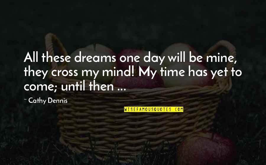 One Day U Will Be Mine Quotes By Cathy Dennis: All these dreams one day will be mine,