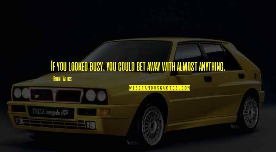 One Day U Will Realize My Love Quotes By Brent Weeks: If you looked busy, you could get away