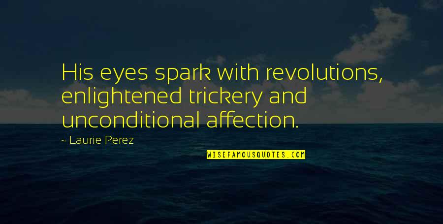 One Day Well Leave This World Quotes By Laurie Perez: His eyes spark with revolutions, enlightened trickery and