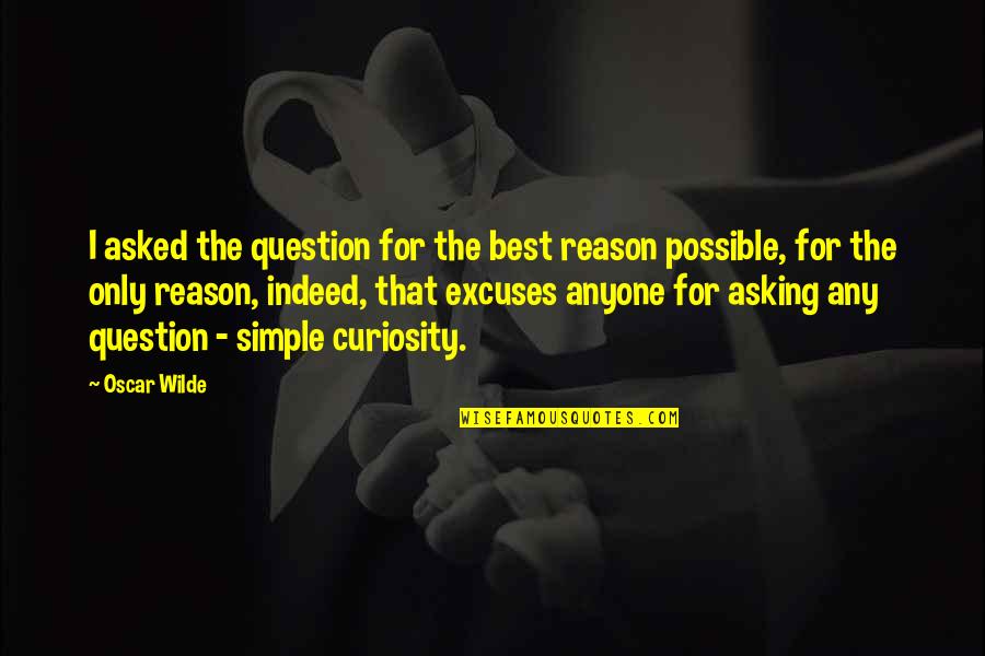 One Day We'll Look Back And Laugh Quotes By Oscar Wilde: I asked the question for the best reason