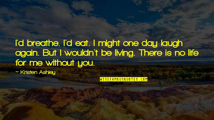 One Day Without You Quotes By Kristen Ashley: I'd breathe. I'd eat. I might one day