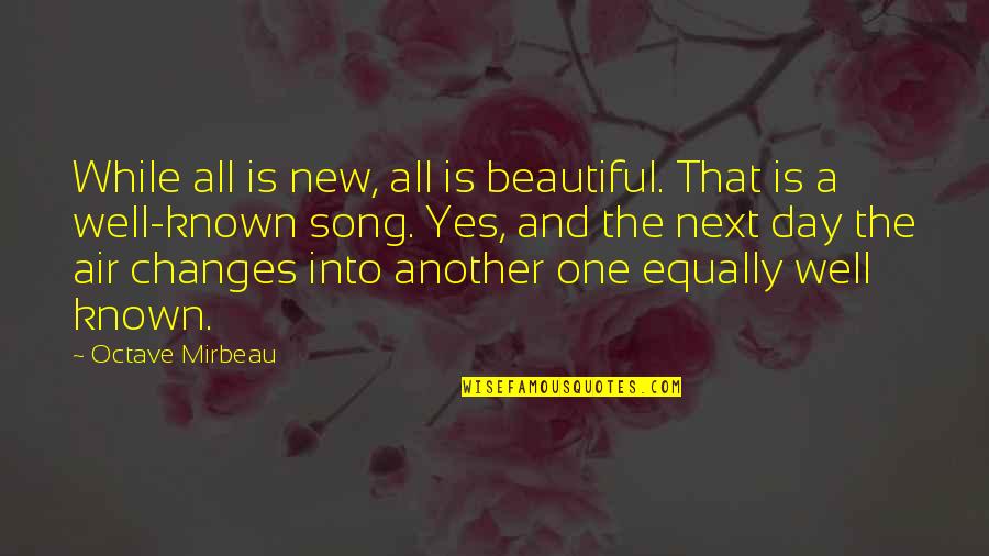 One Day Yes Quotes By Octave Mirbeau: While all is new, all is beautiful. That