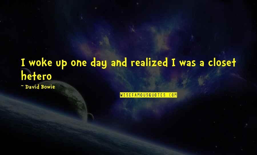 One Day You Just Realized Quotes By David Bowie: I woke up one day and realized I