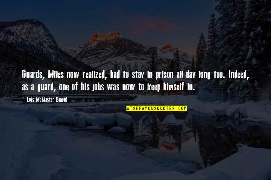 One Day You Just Realized Quotes By Lois McMaster Bujold: Guards, Miles now realized, had to stay in