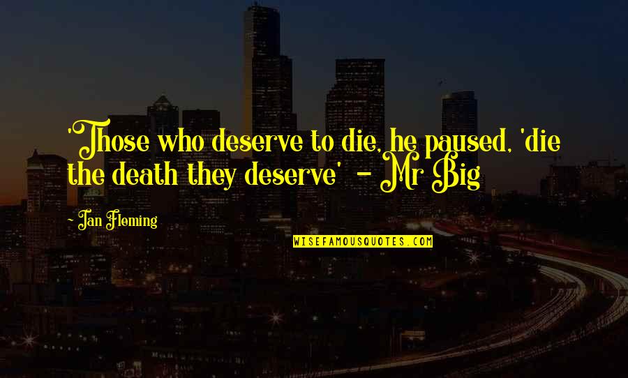 One Day You Left Me Quotes By Ian Fleming: 'Those who deserve to die, he paused, 'die