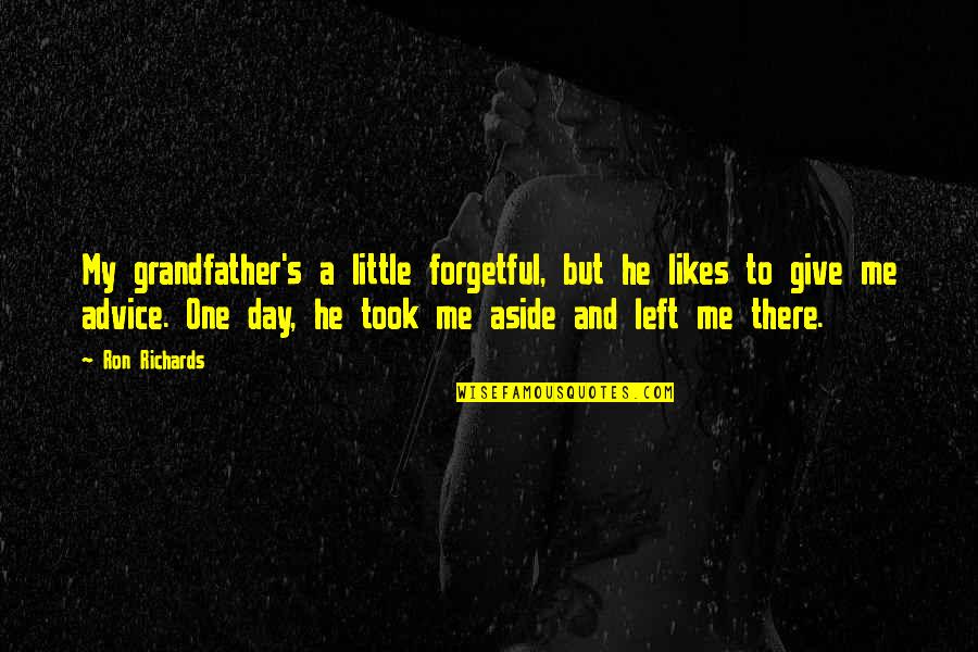 One Day You Left Me Quotes By Ron Richards: My grandfather's a little forgetful, but he likes