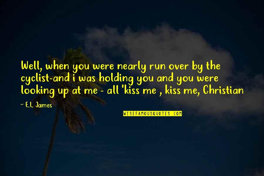 One Day You Ll Miss Me Quotes By E.L. James: Well, when you were nearly run over by