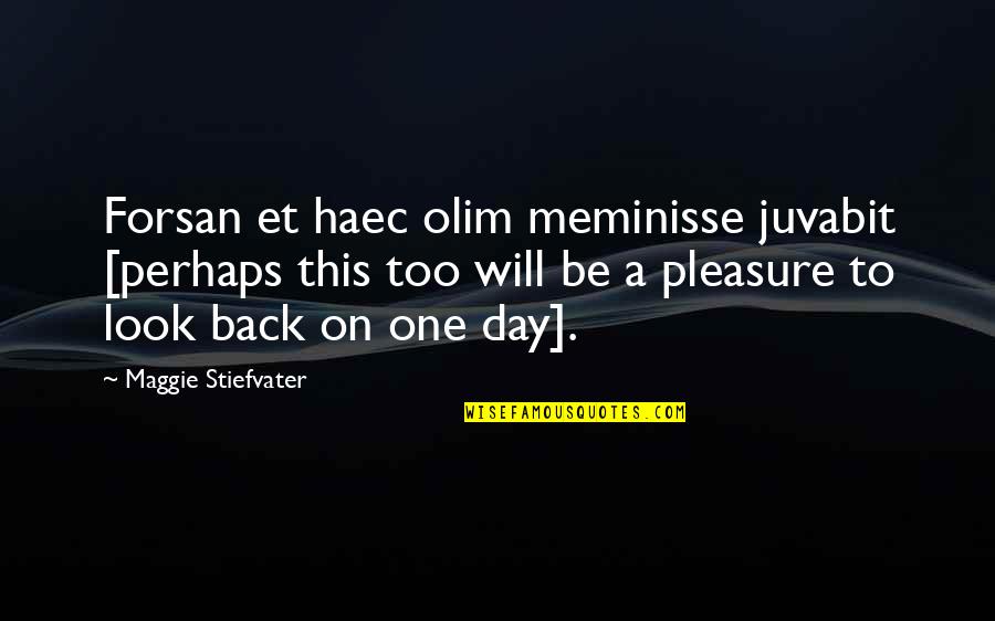 One Day You Look Back Quotes By Maggie Stiefvater: Forsan et haec olim meminisse juvabit [perhaps this