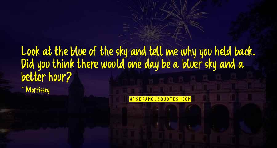 One Day You Look Back Quotes By Morrissey: Look at the blue of the sky and