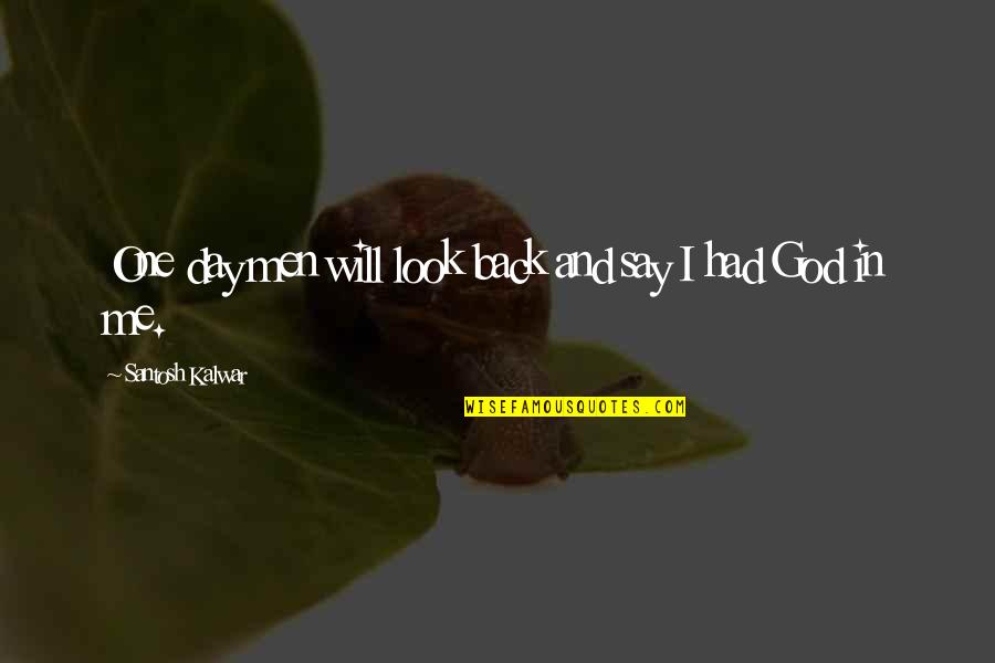 One Day You Look Back Quotes By Santosh Kalwar: One day men will look back and say