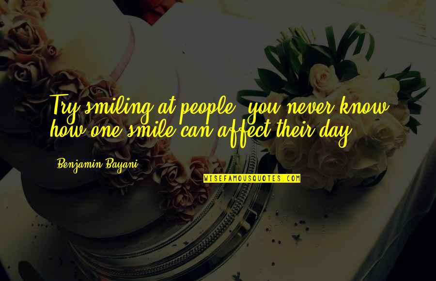 One Day You Quotes By Benjamin Bayani: Try smiling at people, you never know how