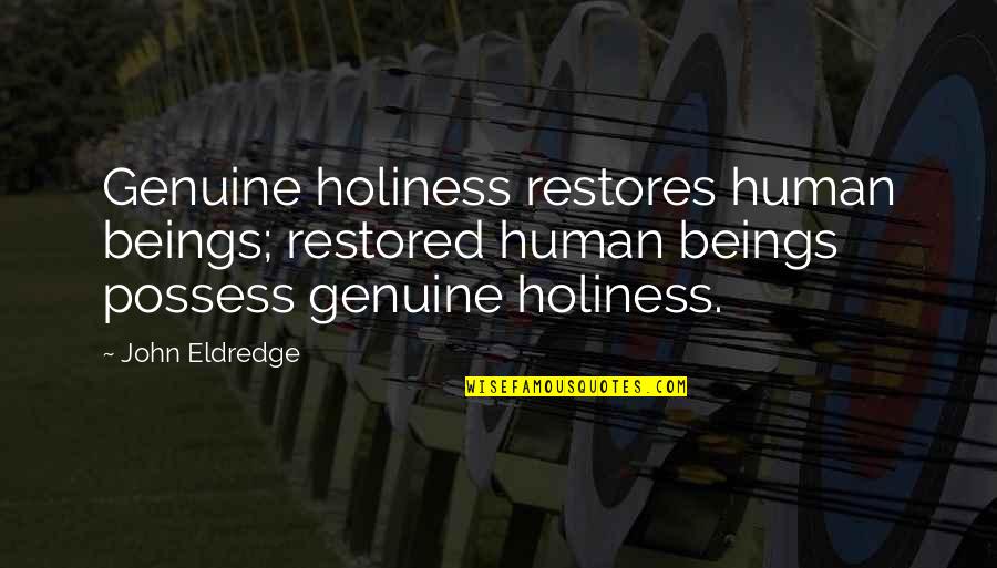 One Day You Realise Quotes By John Eldredge: Genuine holiness restores human beings; restored human beings