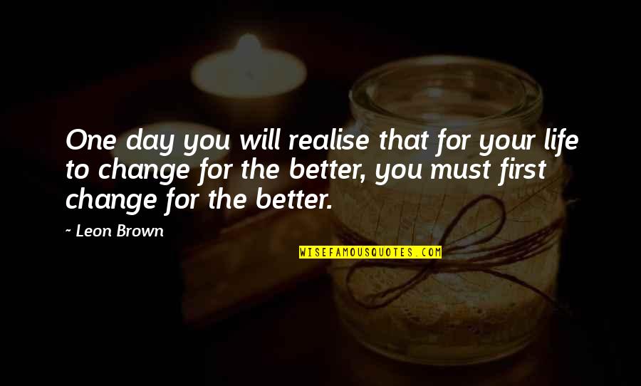 One Day You Realise Quotes By Leon Brown: One day you will realise that for your