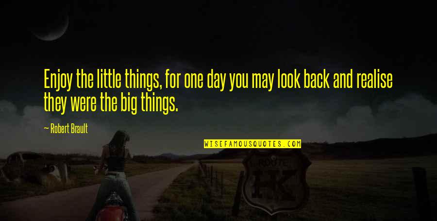 One Day You Realise Quotes By Robert Brault: Enjoy the little things, for one day you