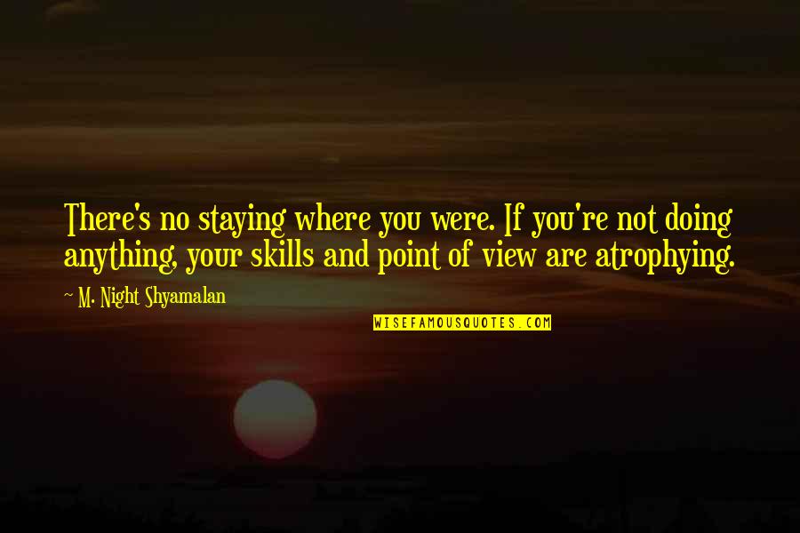 One Day You Realize My Love Quotes By M. Night Shyamalan: There's no staying where you were. If you're One Day You Realize My Love Quotes By M. Night Shyamalan: There's no staying where you were. If you're