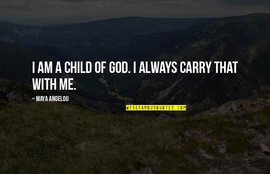 One Day You Realize My Love Quotes By Maya Angelou: I am a child of God. I always One Day You Realize My Love Quotes By Maya Angelou: I am a child of God. I always