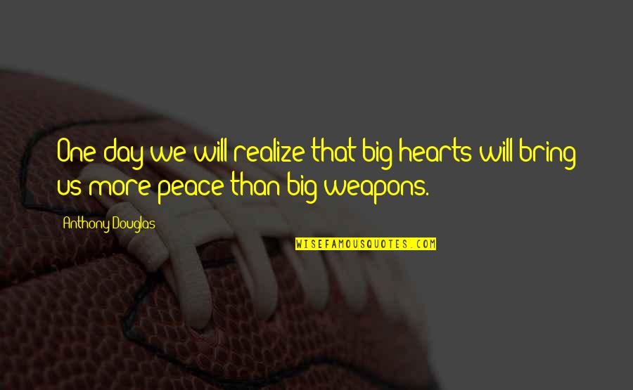 One Day You Realize Quotes By Anthony Douglas: One day we will realize that big hearts