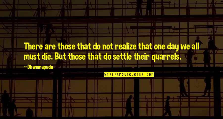 One Day You Realize Quotes By Dhammapada: There are those that do not realize that