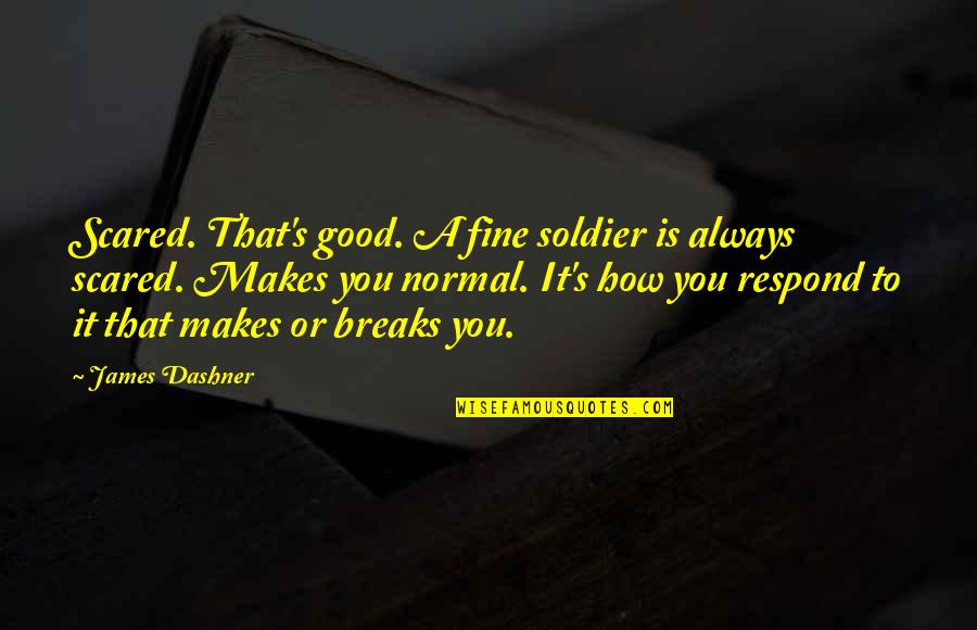 One Day You Will Be Back Quotes By James Dashner: Scared. That's good. A fine soldier is always
