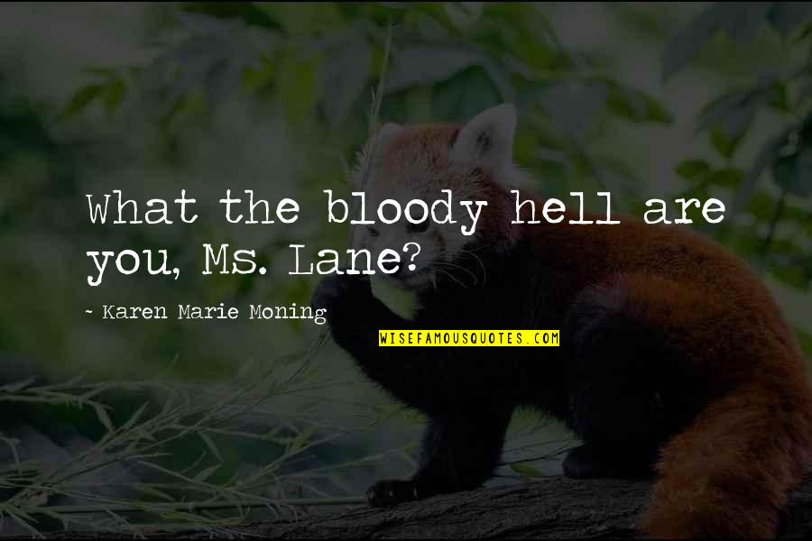 One Day You Will Be Back Quotes By Karen Marie Moning: What the bloody hell are you, Ms. Lane?
