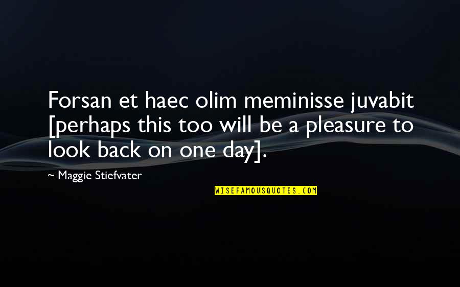 One Day You Will Be Back Quotes By Maggie Stiefvater: Forsan et haec olim meminisse juvabit [perhaps this