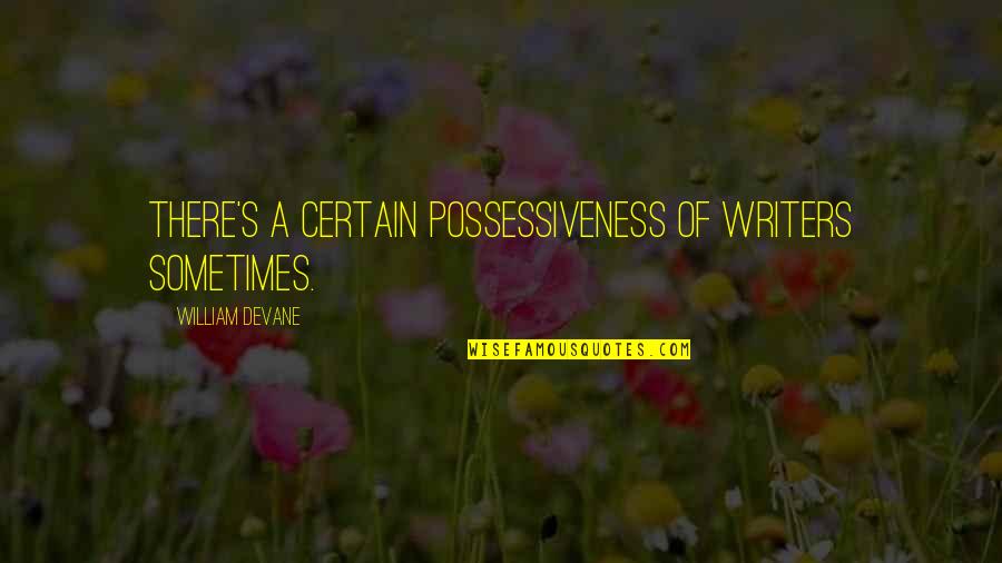 One Day You Will Come Back Quotes By William Devane: There's a certain possessiveness of writers sometimes.