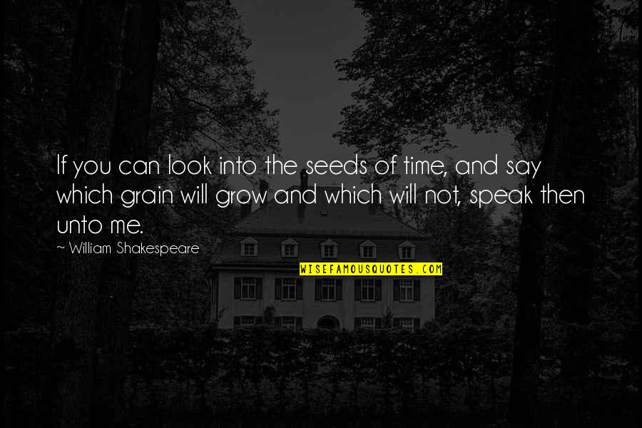 One Day You Will Come Back Quotes By William Shakespeare: If you can look into the seeds of