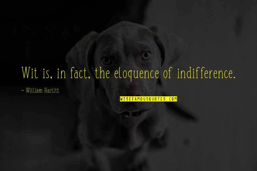 One Day You Will Learn Quotes By William Hazlitt: Wit is, in fact, the eloquence of indifference. One Day You Will Learn Quotes By William Hazlitt: Wit is, in fact, the eloquence of indifference.