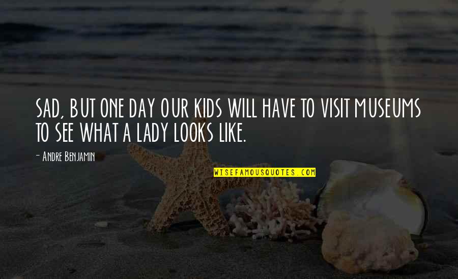 One Day You Will See Quotes By Andre Benjamin: SAD, BUT ONE DAY OUR KIDS WILL HAVE